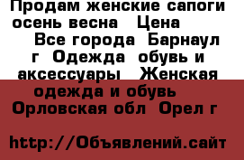 Продам женские сапоги осень-весна › Цена ­ 2 200 - Все города, Барнаул г. Одежда, обувь и аксессуары » Женская одежда и обувь   . Орловская обл.,Орел г.